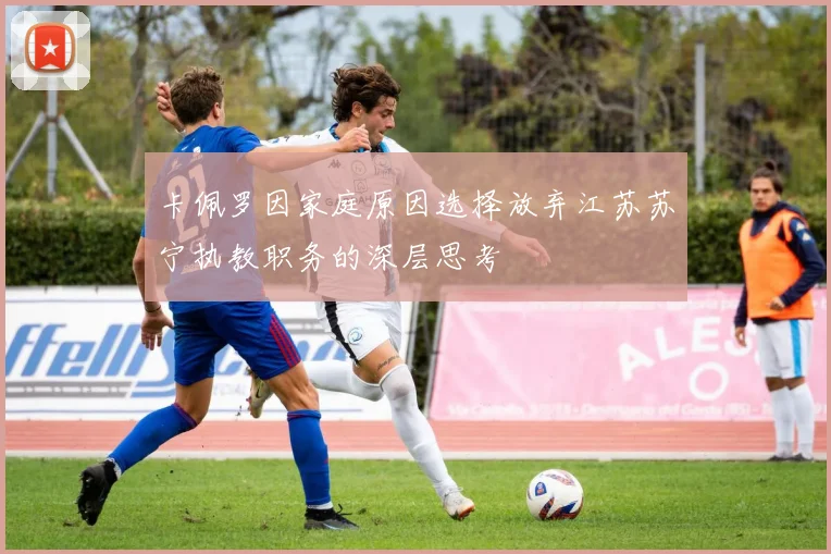 卡佩罗因家庭原因选择放弃江苏苏宁执教职务的深层思考